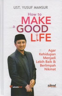 Image of How to Make a Good Life: Agar kehidupan menjadi lebih baik dan  berlimpah nikmat