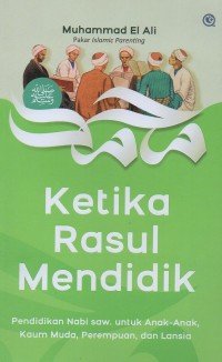 Image of Ketika Rasul mendidik: Pendidikan Nabi SAW untuk anak-anak, kaum muda, perempuan, dan lansia