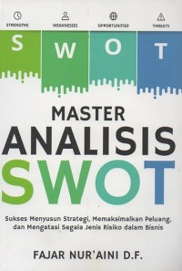 Image of Master Analisis SWOT: Sukses menyusun strategi, memaksimalkan peluang, dan mengatasi segala jenis risiko dalam bisnis