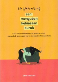 Image of Seni Mengubah Kebiasaan Buruk: Cara-cara Sederhana dan Praktis untuk Mengubah Kebiasaan Buruk Menjadi Kebiasaan Baik